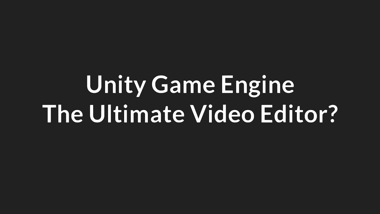 Unity The Ultimate Video Editor? Community Showcases Unity